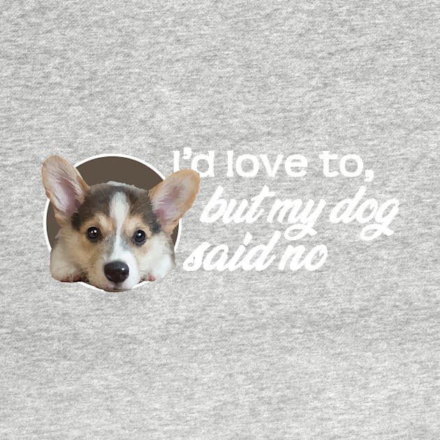 I'd Love To...But My Dog Said No - Puppy by ArtlifeDesigns